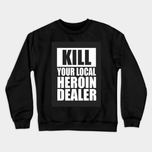 Kill your local heroin dealer Crewneck Sweatshirt